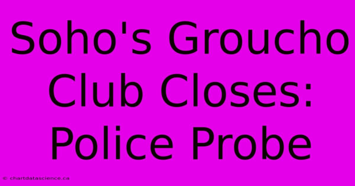 Soho's Groucho Club Closes: Police Probe