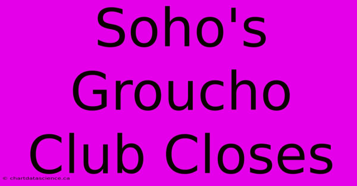 Soho's Groucho Club Closes