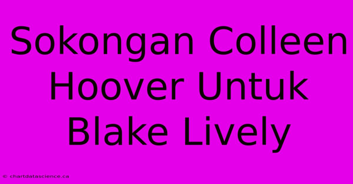 Sokongan Colleen Hoover Untuk Blake Lively