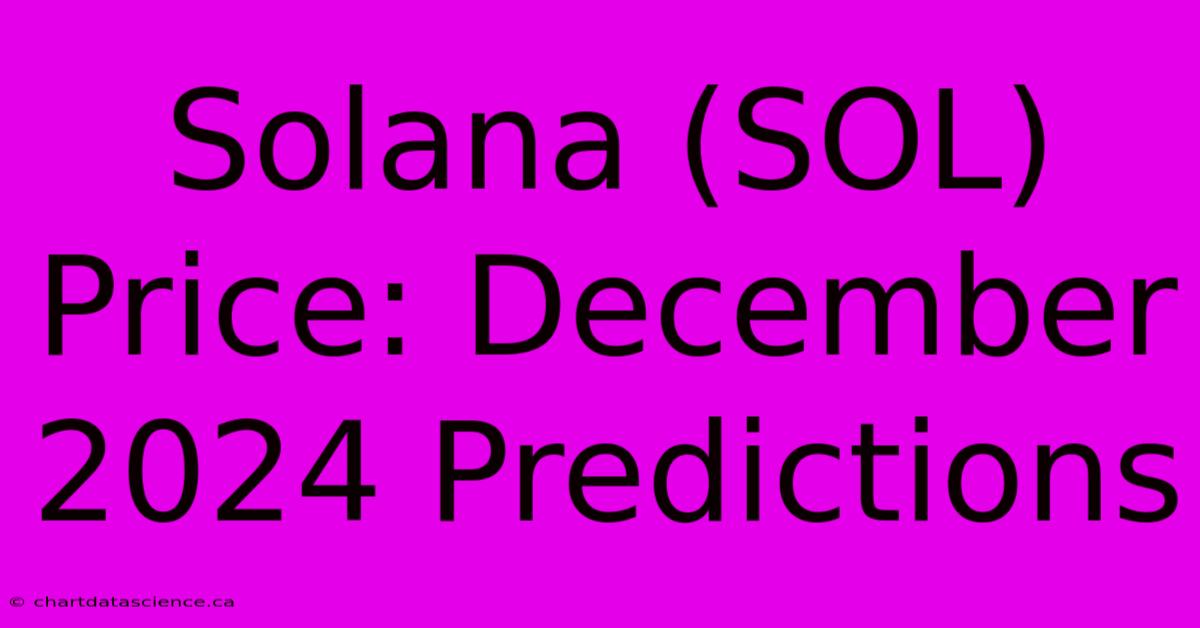 Solana (SOL) Price: December 2024 Predictions