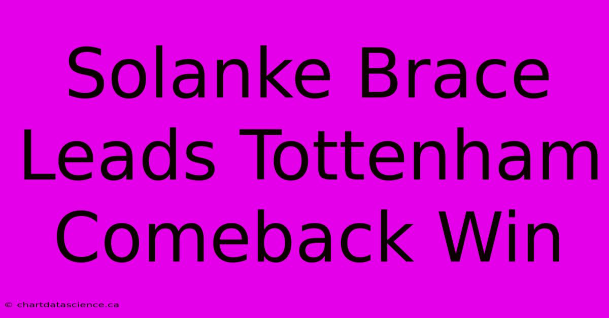 Solanke Brace Leads Tottenham Comeback Win