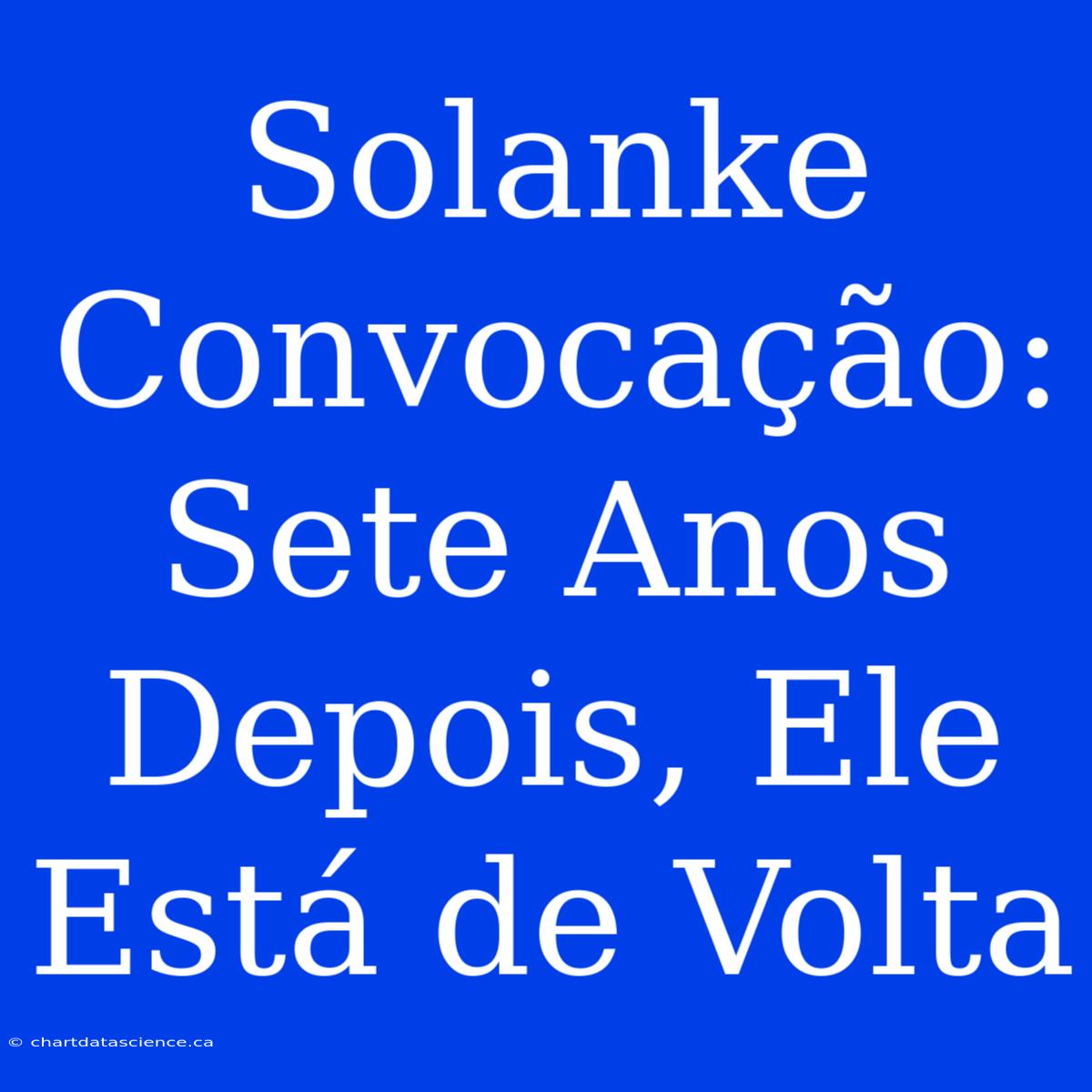 Solanke Convocação: Sete Anos Depois, Ele Está De Volta