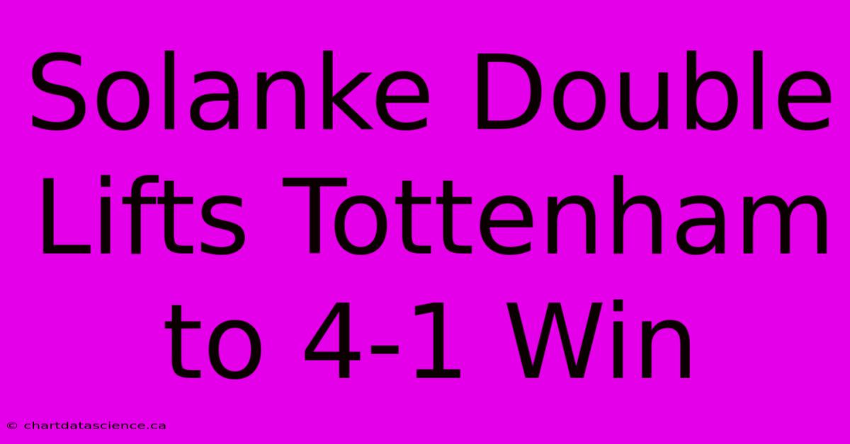 Solanke Double Lifts Tottenham To 4-1 Win 