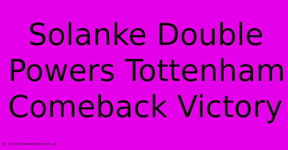 Solanke Double Powers Tottenham Comeback Victory