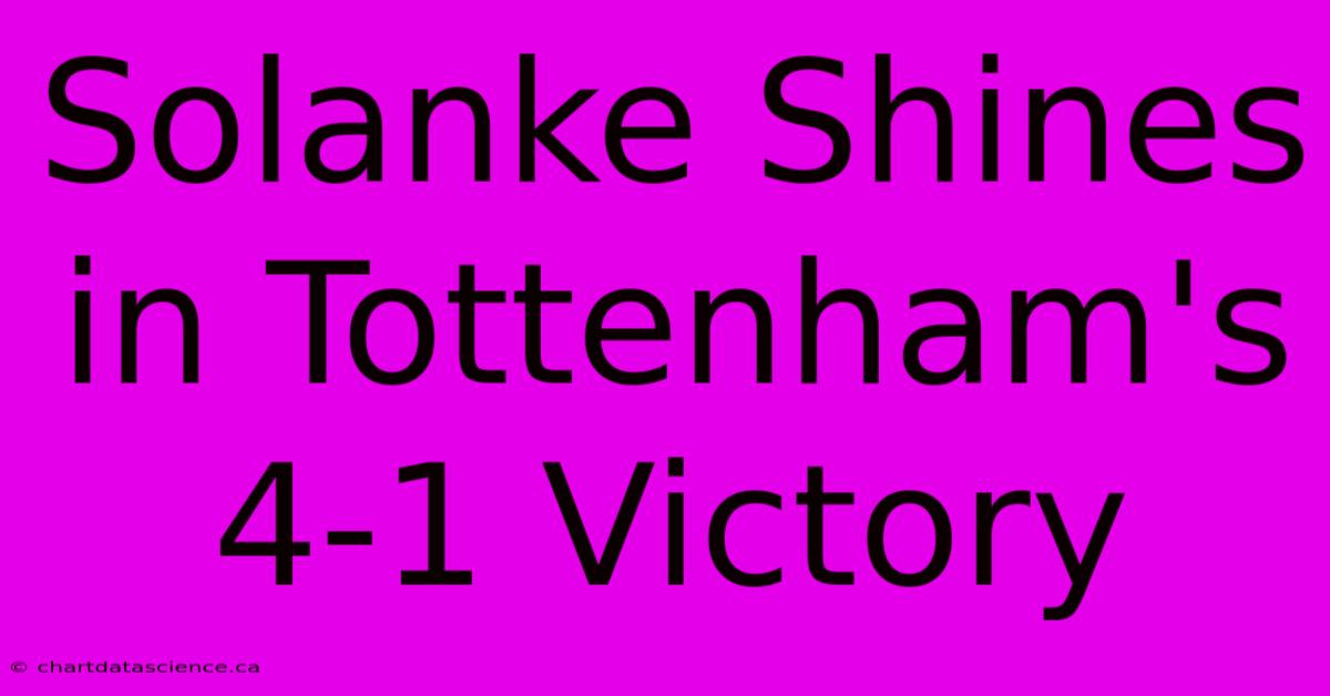 Solanke Shines In Tottenham's 4-1 Victory