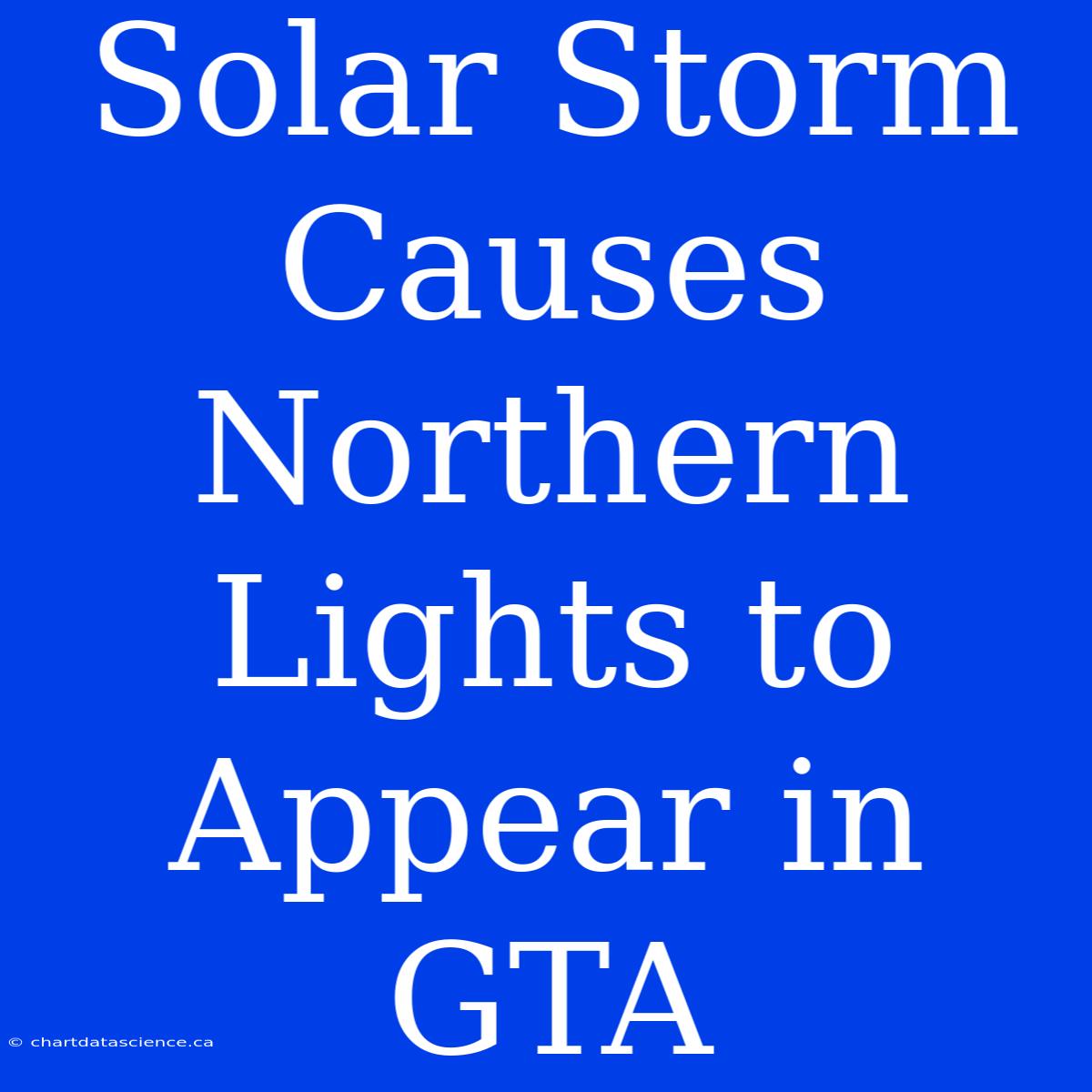 Solar Storm Causes Northern Lights To Appear In GTA