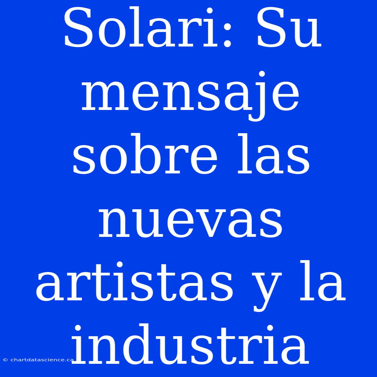 Solari: Su Mensaje Sobre Las Nuevas Artistas Y La Industria