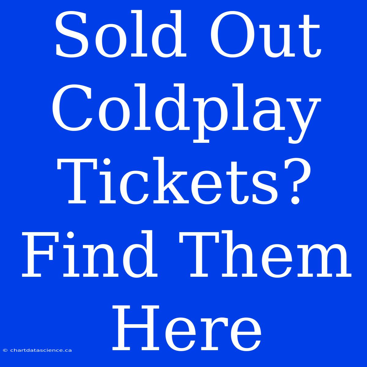 Sold Out Coldplay Tickets? Find Them Here