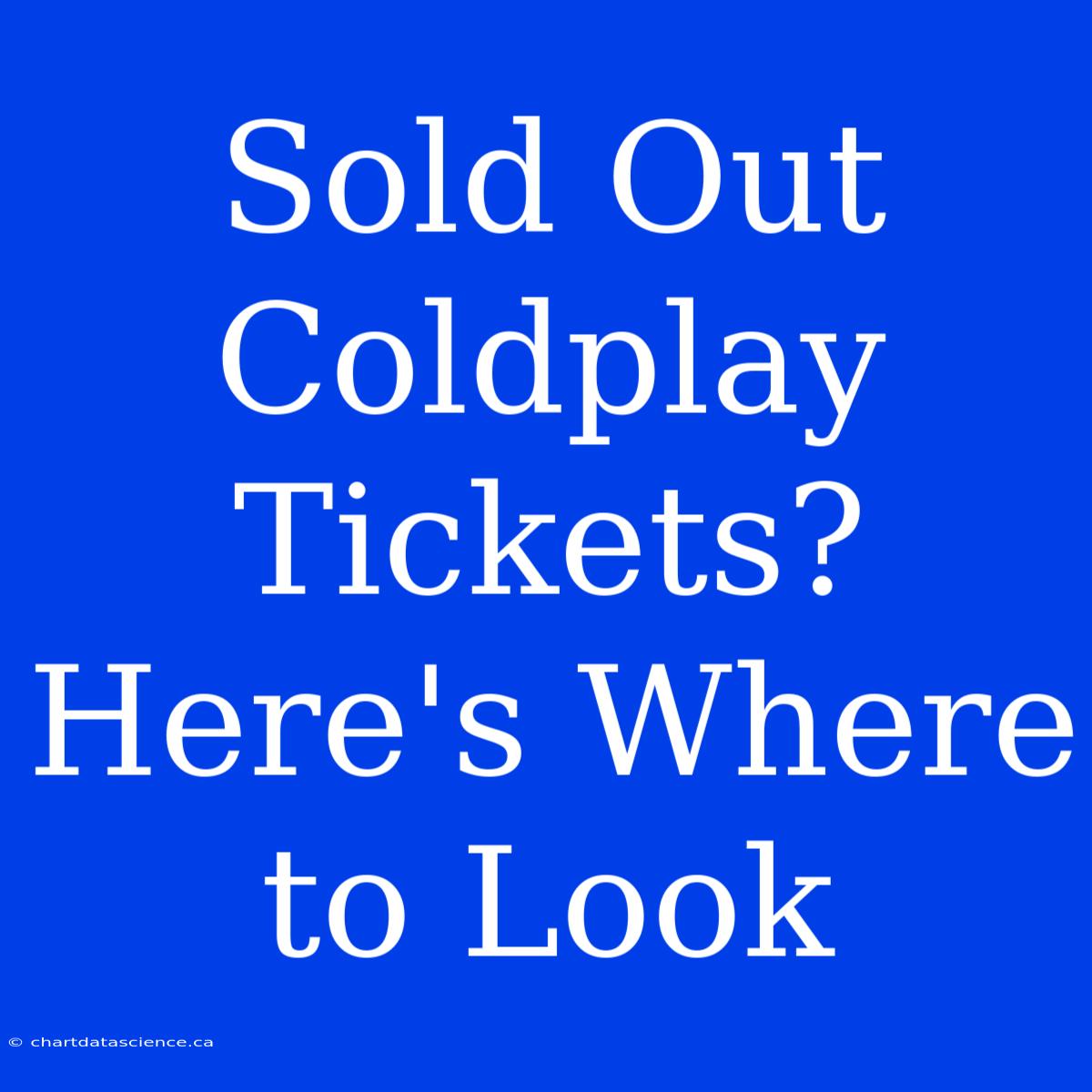 Sold Out Coldplay Tickets? Here's Where To Look