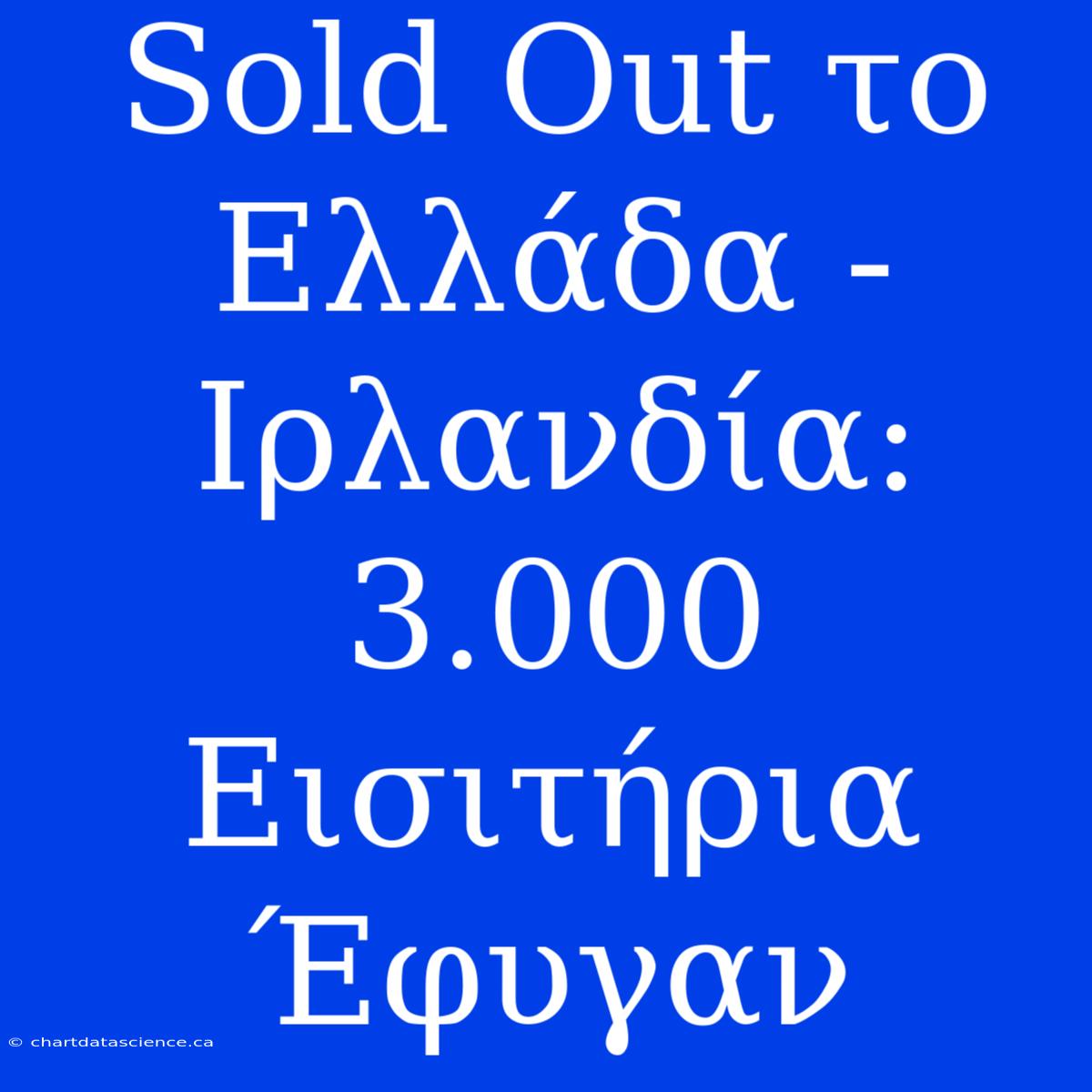 Sold Out Το Ελλάδα - Ιρλανδία: 3.000 Εισιτήρια Έφυγαν