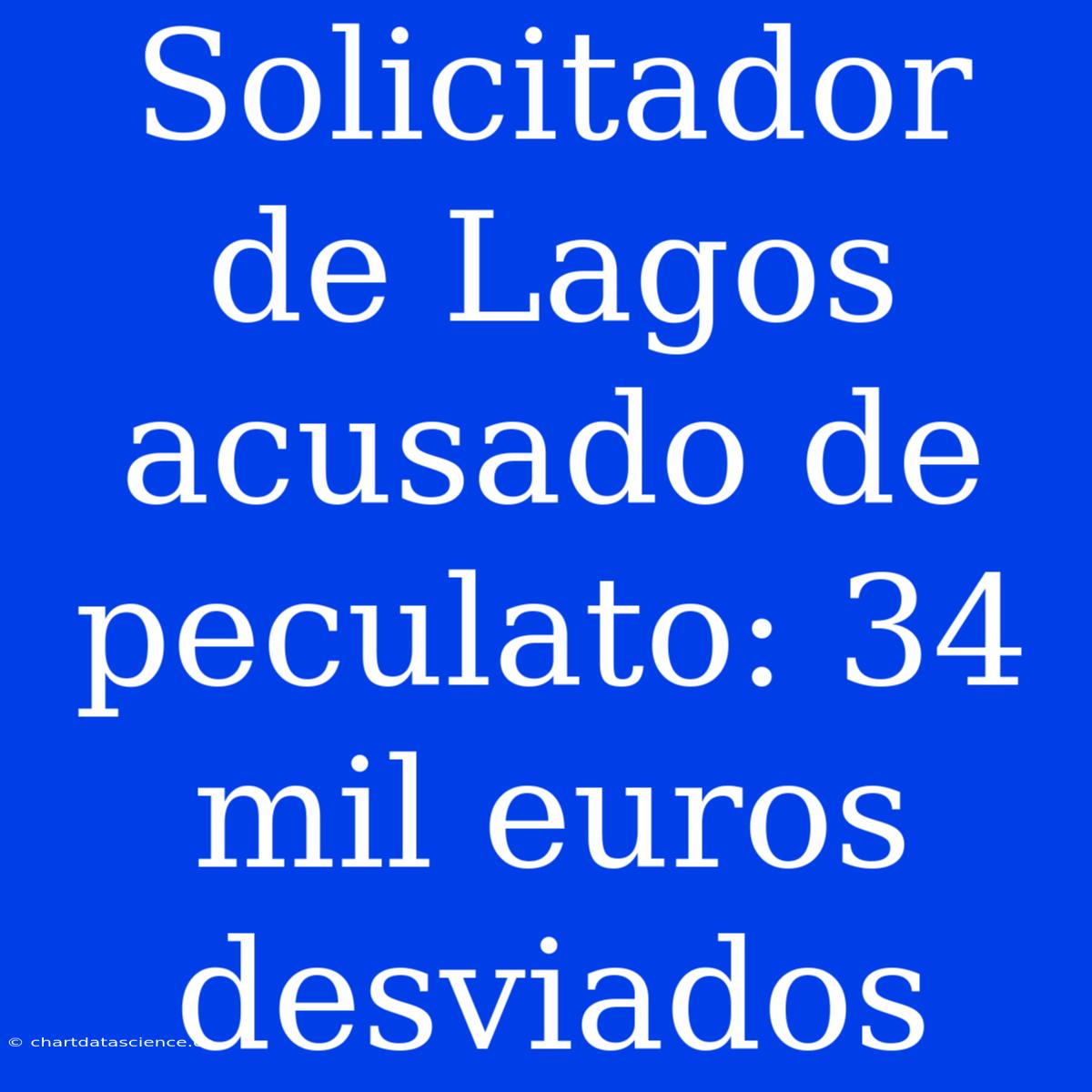 Solicitador De Lagos Acusado De Peculato: 34 Mil Euros Desviados