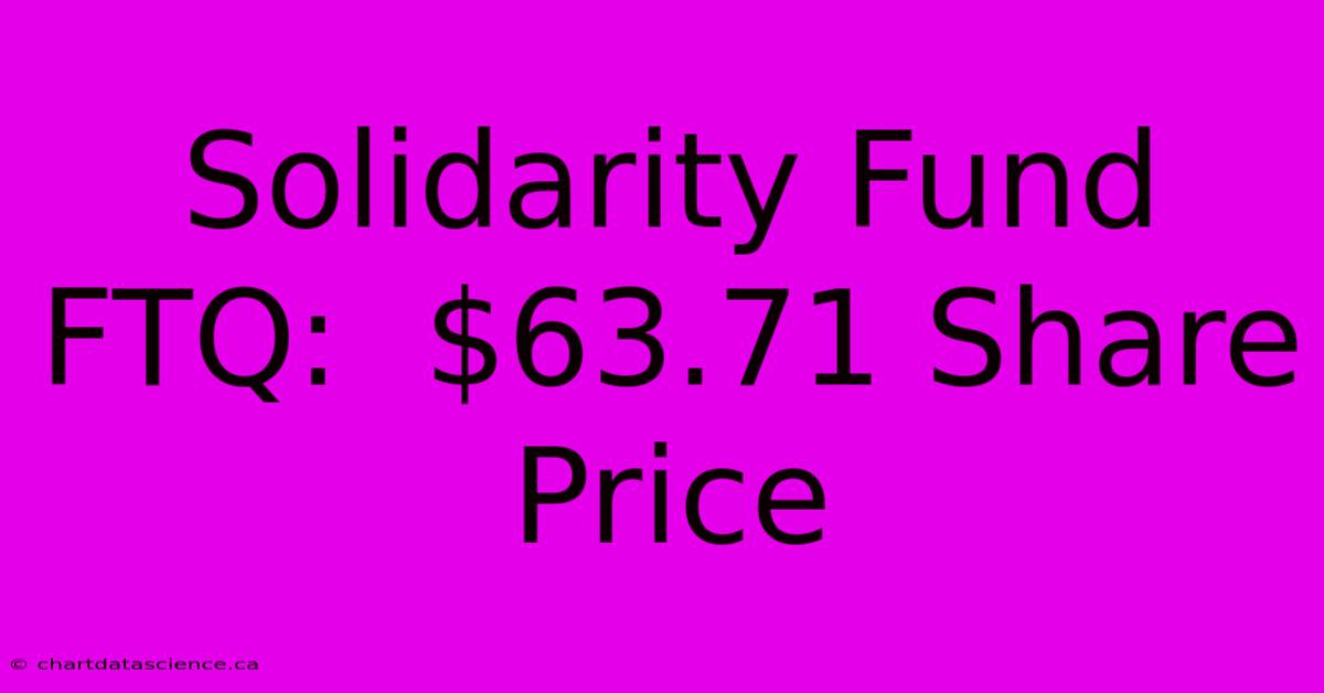 Solidarity Fund FTQ:  $63.71 Share Price