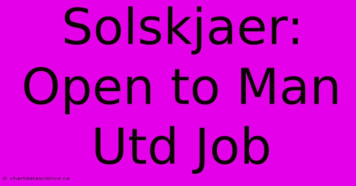 Solskjaer: Open To Man Utd Job 