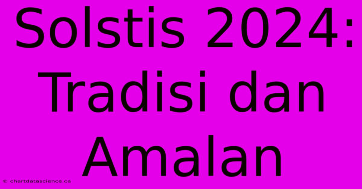 Solstis 2024:  Tradisi Dan Amalan