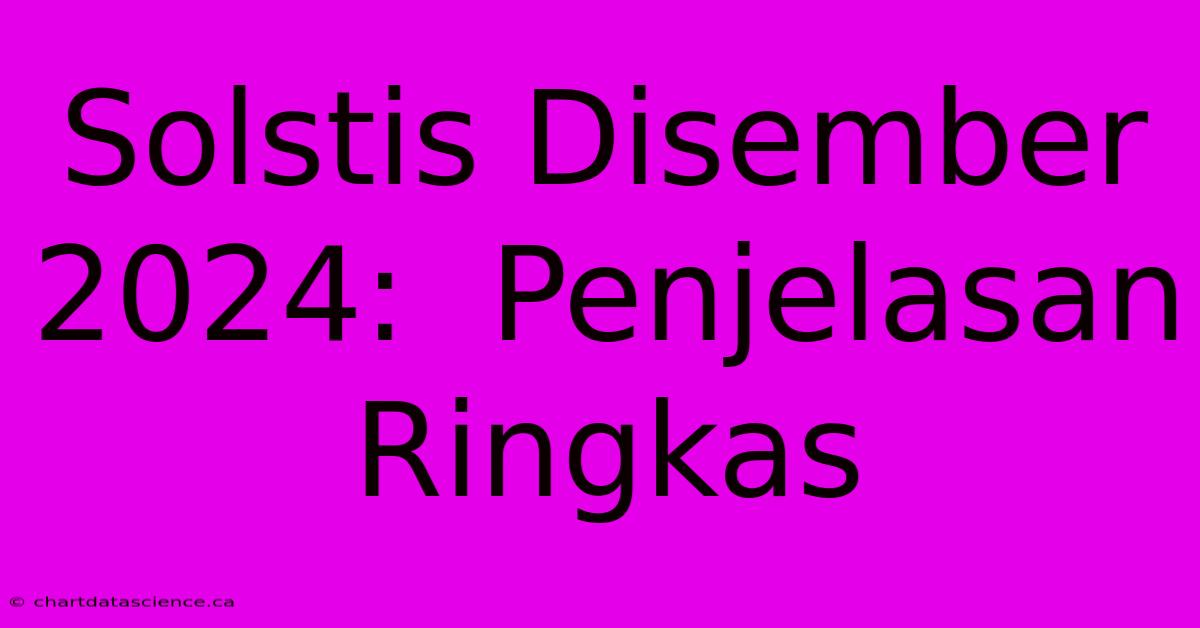 Solstis Disember 2024:  Penjelasan Ringkas