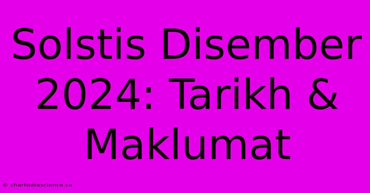 Solstis Disember 2024: Tarikh & Maklumat