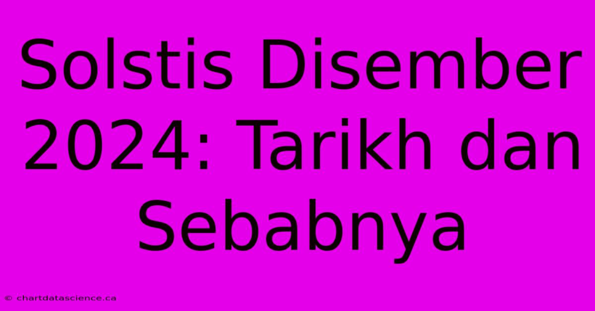 Solstis Disember 2024: Tarikh Dan Sebabnya