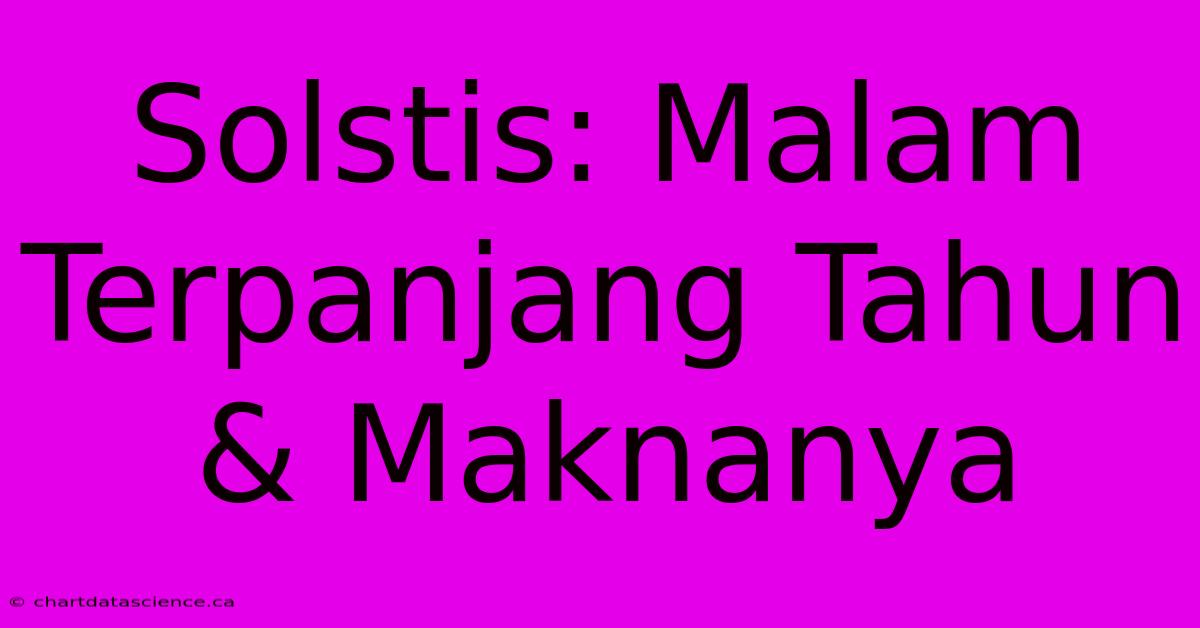 Solstis: Malam Terpanjang Tahun & Maknanya