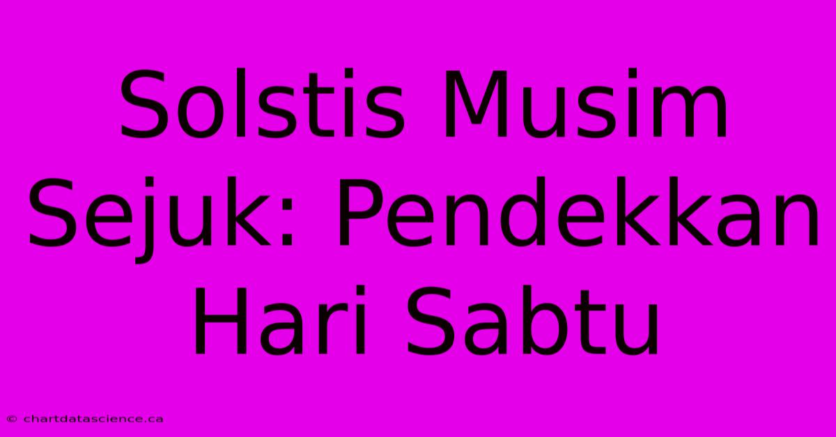 Solstis Musim Sejuk: Pendekkan Hari Sabtu