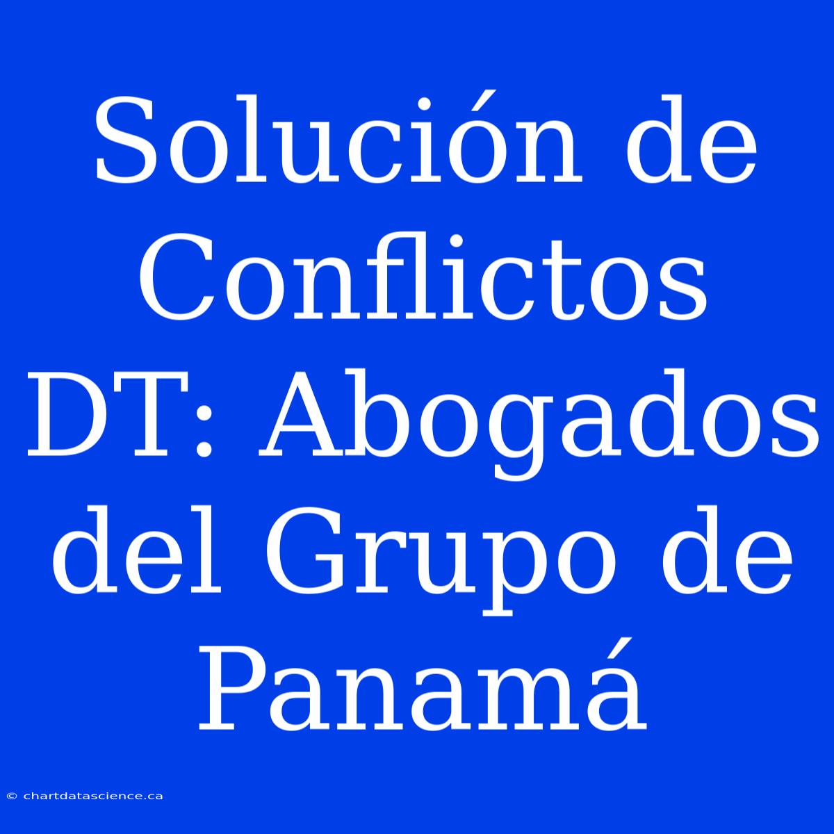 Solución De Conflictos DT: Abogados Del Grupo De Panamá