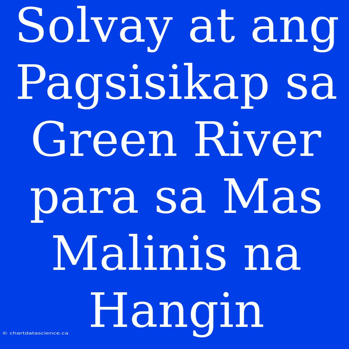 Solvay At Ang Pagsisikap Sa Green River Para Sa Mas Malinis Na Hangin