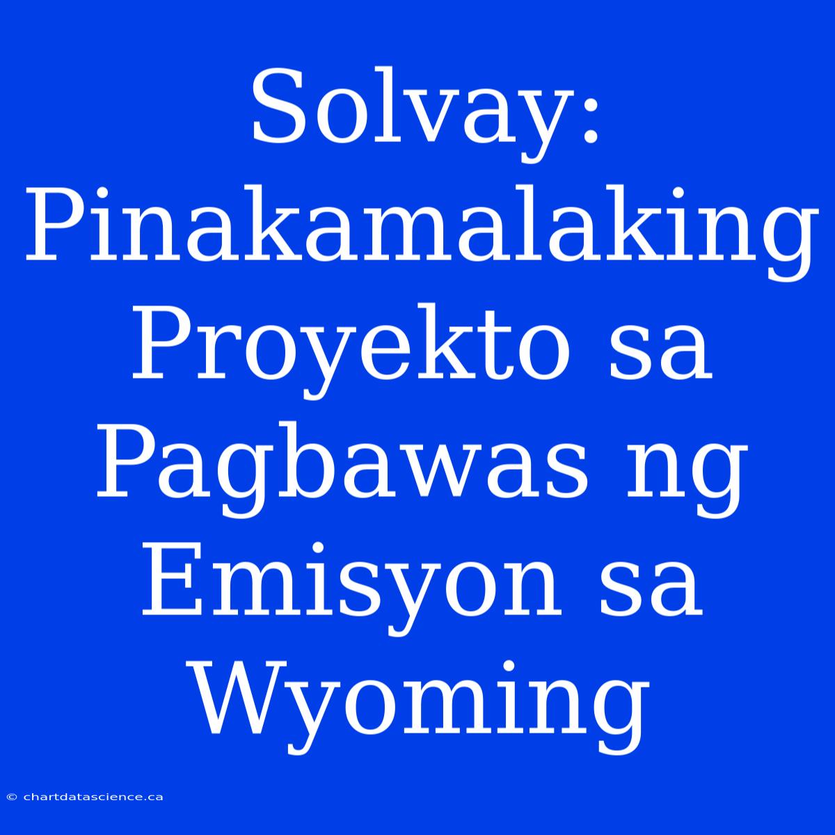 Solvay: Pinakamalaking Proyekto Sa Pagbawas Ng Emisyon Sa Wyoming