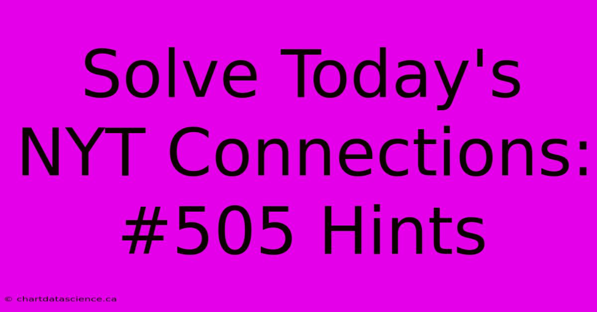 Solve Today's NYT Connections: #505 Hints 