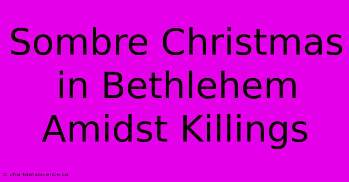 Sombre Christmas In Bethlehem Amidst Killings