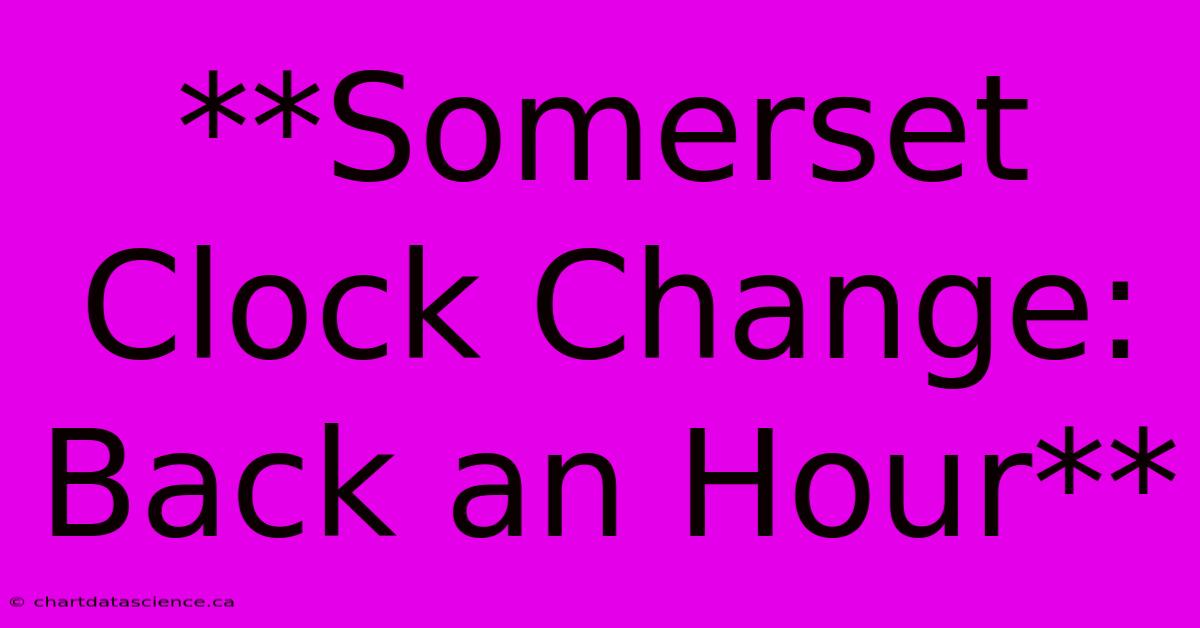 **Somerset Clock Change: Back An Hour**