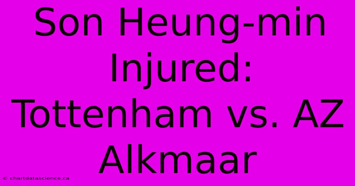 Son Heung-min Injured: Tottenham Vs. AZ Alkmaar