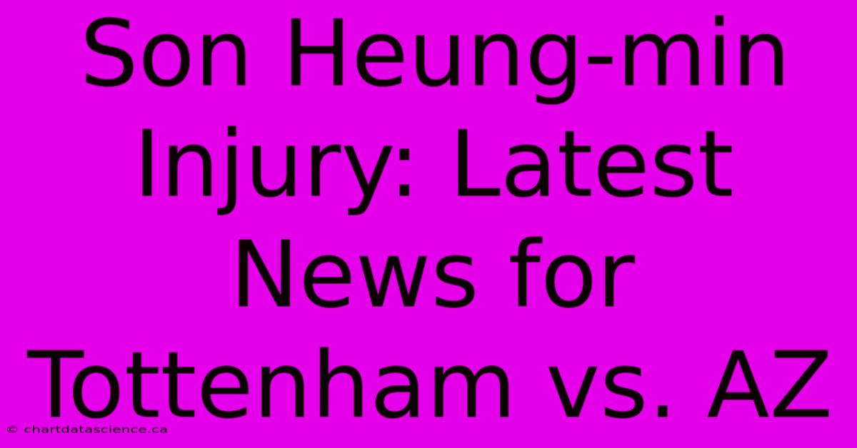 Son Heung-min Injury: Latest News For Tottenham Vs. AZ