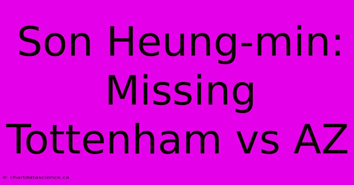 Son Heung-min: Missing Tottenham Vs AZ