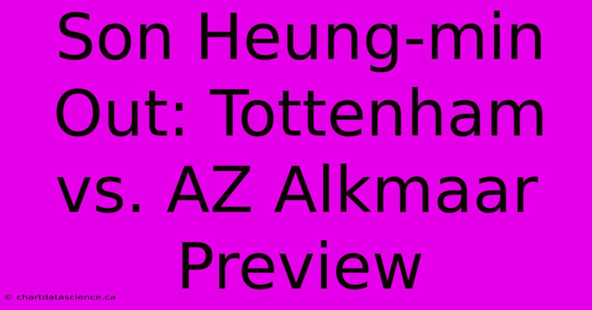 Son Heung-min Out: Tottenham Vs. AZ Alkmaar Preview 