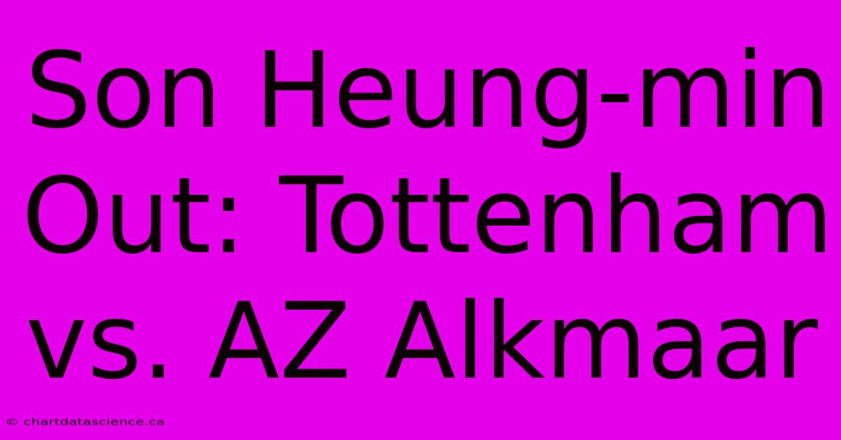 Son Heung-min Out: Tottenham Vs. AZ Alkmaar