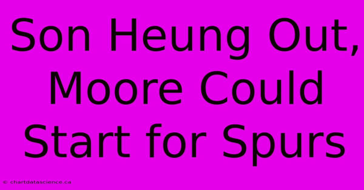 Son Heung Out, Moore Could Start For Spurs