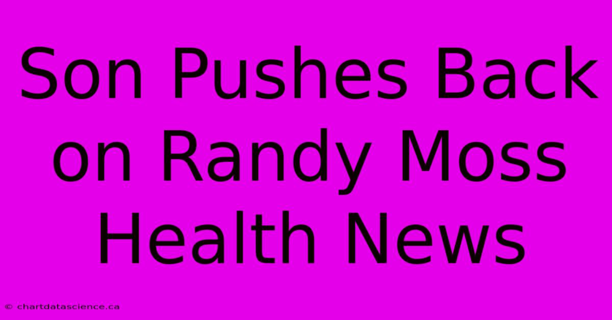 Son Pushes Back On Randy Moss Health News