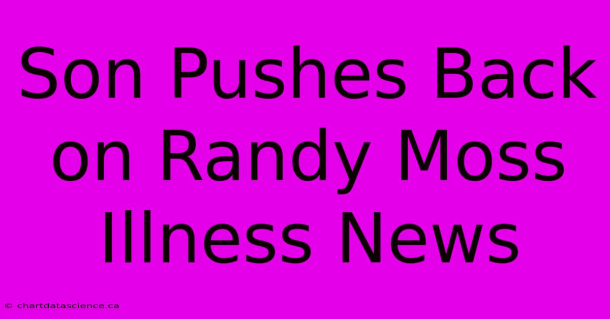 Son Pushes Back On Randy Moss Illness News