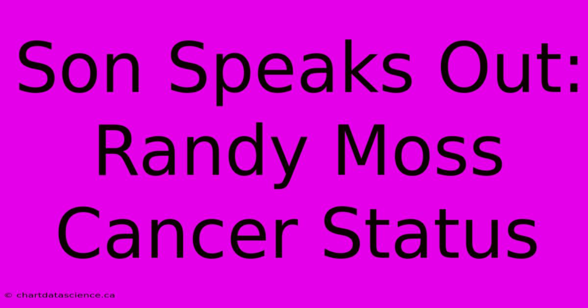 Son Speaks Out: Randy Moss Cancer Status