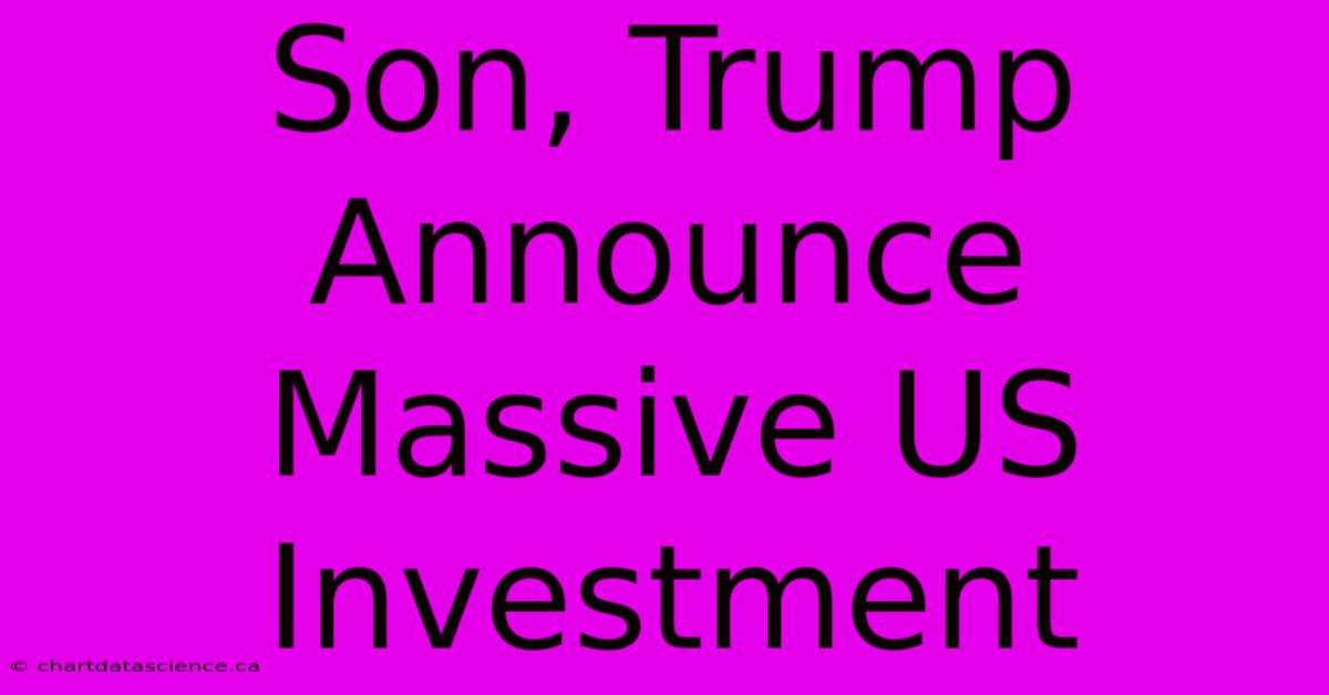 Son, Trump Announce Massive US Investment