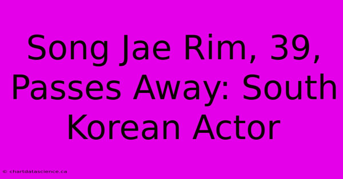 Song Jae Rim, 39, Passes Away: South Korean Actor