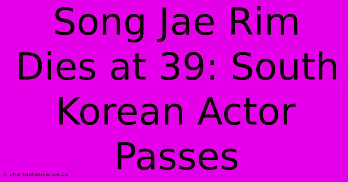 Song Jae Rim Dies At 39: South Korean Actor Passes