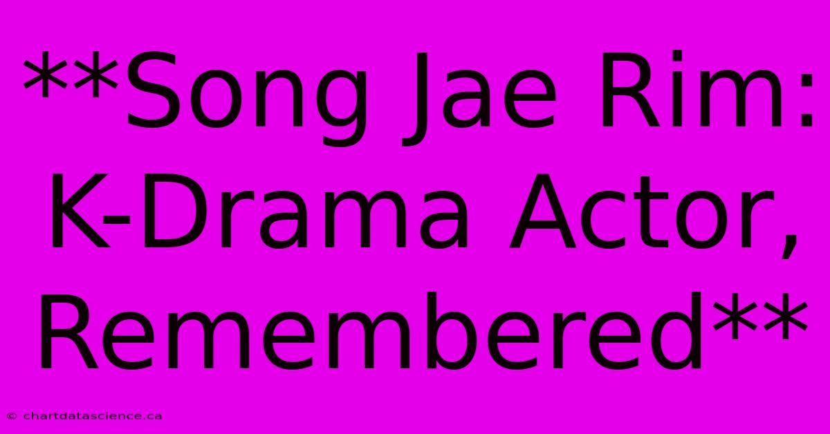 **Song Jae Rim: K-Drama Actor, Remembered**