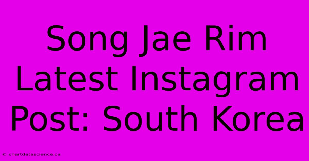 Song Jae Rim Latest Instagram Post: South Korea