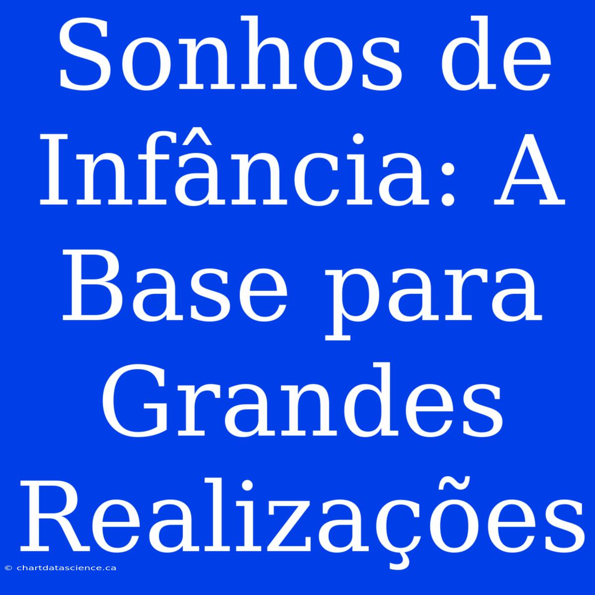 Sonhos De Infância: A Base Para Grandes Realizações