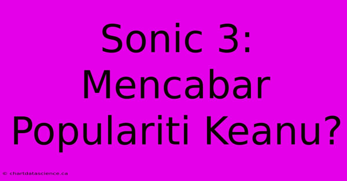 Sonic 3: Mencabar Populariti Keanu?