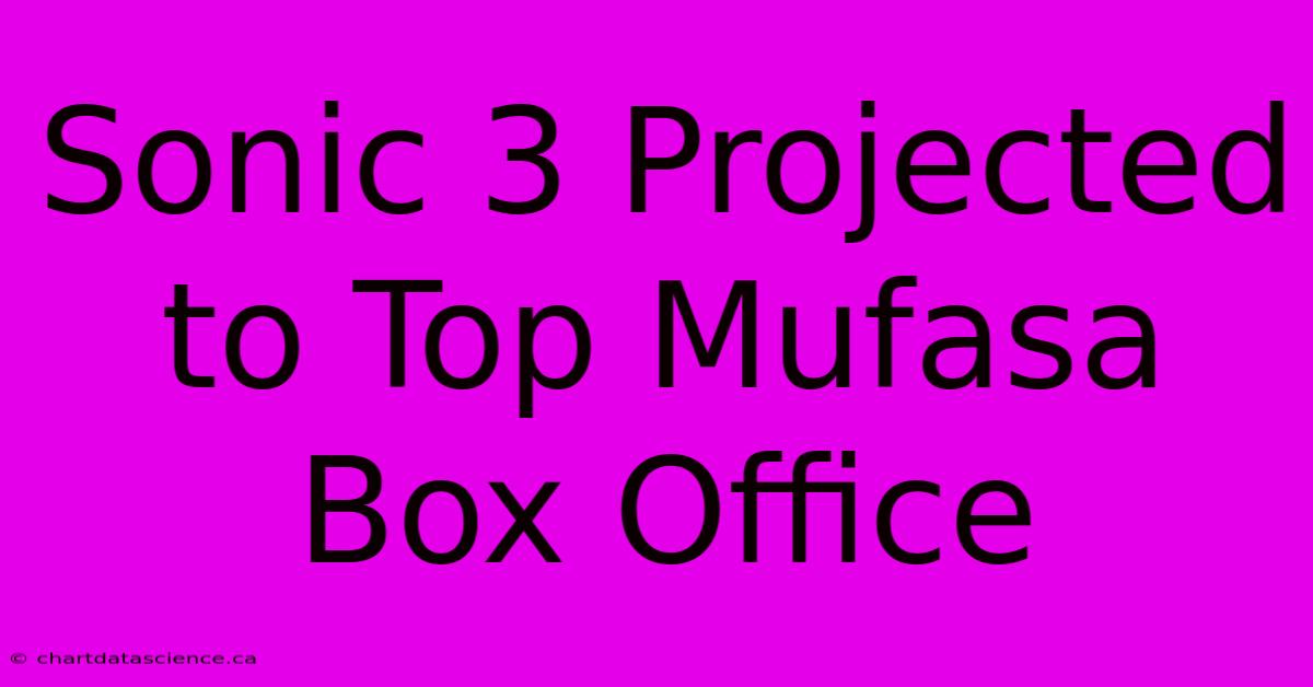 Sonic 3 Projected To Top Mufasa Box Office