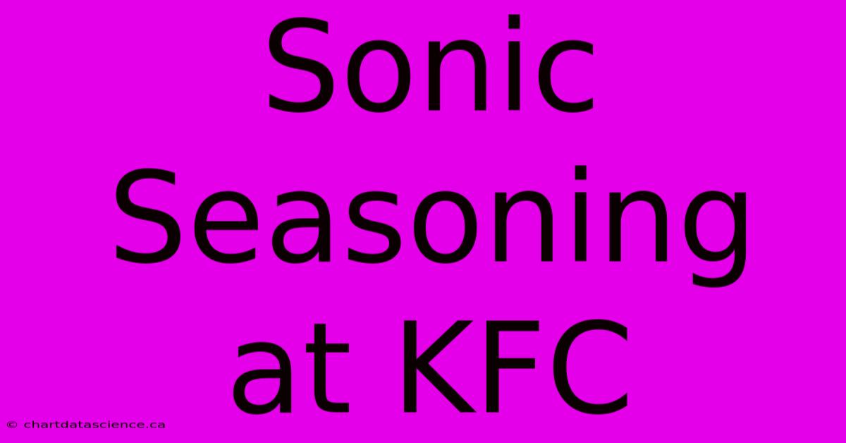 Sonic Seasoning At KFC