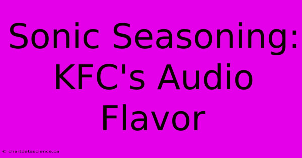 Sonic Seasoning: KFC's Audio Flavor