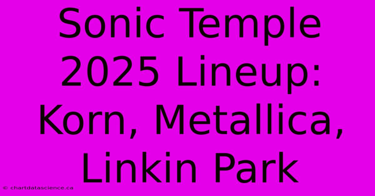 Sonic Temple 2025 Lineup: Korn, Metallica, Linkin Park