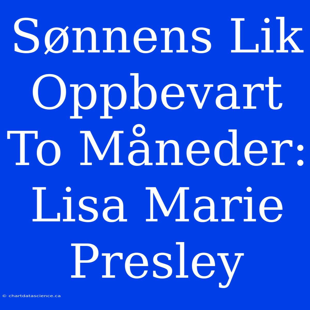 Sønnens Lik Oppbevart To Måneder: Lisa Marie Presley